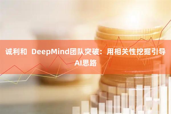 诚利和  DeepMind团队突破：用相关性挖掘引导AI思路
