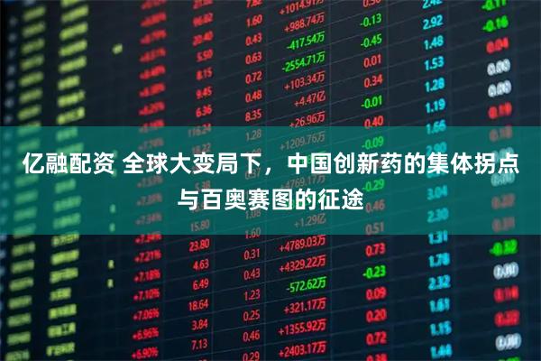 亿融配资 全球大变局下，中国创新药的集体拐点与百奥赛图的征途