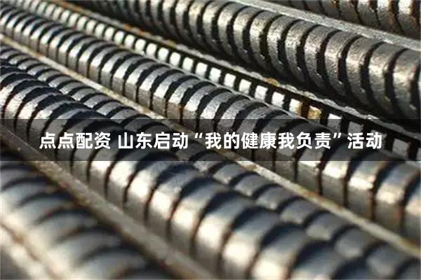 点点配资 山东启动“我的健康我负责”活动